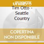 Tim Otto - Seattle Country cd
