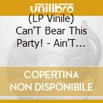 (LP Vinile) Can'T Bear This Party! - Ain'T No Princess vinile