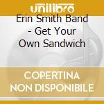Erin Smith Band - Get Your Own Sandwich cd