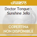 Doctor Tongue - Sunshine Jello cd musicale di Doctor Tongue