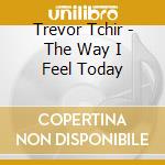 Trevor Tchir - The Way I Feel Today cd