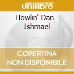 Howlin' Dan - Ishmael cd