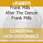 Frank Mills - After The Dancer Frank Mills cd musicale di Frank Mills