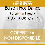Edison Hot Dance Obscurities - 1927-1929 Vol. 3 cd musicale di Edison Hot Dance Obscurities