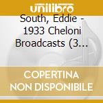 South, Eddie - 1933 Cheloni Broadcasts (3 Cd) cd musicale di South, Eddie