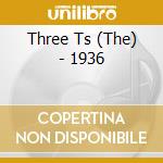 Three Ts (The) - 1936 cd musicale di The Three Ts