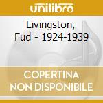Livingston, Fud - 1924-1939 cd musicale di Livingston, Fud
