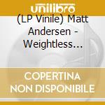(LP Vinile) Matt Andersen - Weightless (Vinyl) lp vinile di Andersen Matt