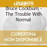 Bruce Cockburn - The Trouble With Normal cd