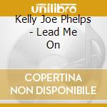 Kelly Joe Phelps - Lead Me On cd musicale di Kelly Joe Phelps