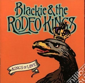 Blackie & The Rodeo Kings - Kings Of Love cd musicale di Blackie & the rodeo kings