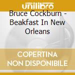Bruce Cockburn - Beakfast In New Orleans cd
