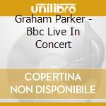 Graham Parker - Bbc Live In Concert cd
