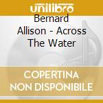 Bernard Allison - Across The Water cd