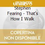 Stephen Fearing - That's How I Walk cd