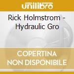 Rick Holmstrom - Hydraulic Gro cd musicale di Rick Holmstrom