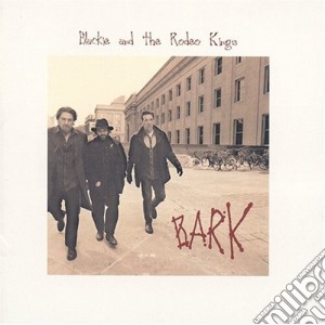 Blackie And The Rodeo Kings - Bark cd musicale di Blackie & The Rodeo Kings