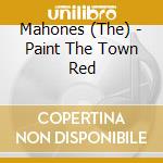 Mahones (The) - Paint The Town Red cd musicale di Mahones