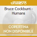 Bruce Cockburn - Humans cd musicale di COCKBURN BRUCE