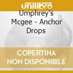 Umphrey's Mcgee - Anchor Drops cd musicale di Umphrey's Mcgee