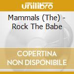 Mammals (The) - Rock The Babe cd musicale di Mammals The