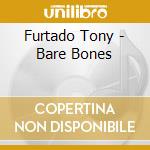 Furtado Tony - Bare Bones cd musicale di Furtado Tony