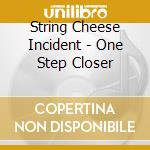 String Cheese Incident - One Step Closer cd musicale di String Cheese Incident