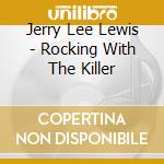 Jerry Lee Lewis - Rocking With The Killer cd musicale di Lewis Jerry Lee