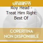 Roy Head - Treat Him Right: Best Of cd