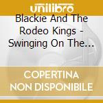 Blackie And The Rodeo Kings - Swinging On The Chains.. cd