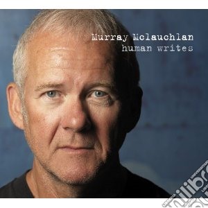 Murray Mclauchlan - Human Writes cd musicale di Mclauchlan Murray