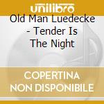 Old Man Luedecke - Tender Is The Night cd musicale di Old man luedecke