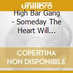 High Bar Gang - Someday The Heart Will Trouble The Mind cd musicale di High Bar Gang