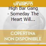 High Bar Gang - Someday The Heart Will Trouble The Mind