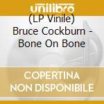 (LP Vinile) Bruce Cockburn - Bone On Bone lp vinile di Bruce Cockburn