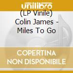 (LP Vinile) Colin James - Miles To Go lp vinile di Colin James
