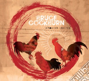 Bruce Cockburn - Crowing Ignites cd musicale