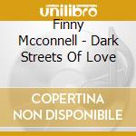 Finny Mcconnell - Dark Streets Of Love cd musicale
