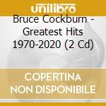 Bruce Cockburn - Greatest Hits 1970-2020 (2 Cd) cd musicale