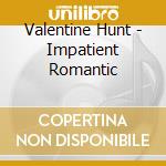 Valentine Hunt - Impatient Romantic cd musicale di Hunter Valentine