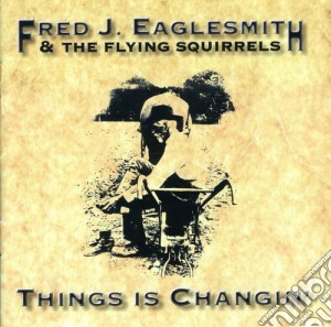 Fred Eaglesmith - Things Is Changin cd musicale di Fred Eaglesmith