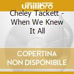 Cheley Tackett - When We Knew It All cd