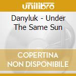 Danyluk - Under The Same Sun cd