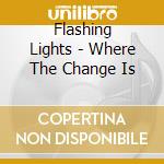 Flashing Lights - Where The Change Is cd