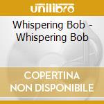 Whispering Bob - Whispering Bob cd