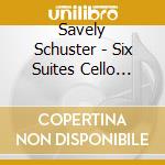 Savely Schuster - Six Suites Cello Solo cd musicale di Savely Schuster