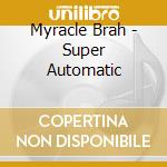 Myracle Brah - Super Automatic cd