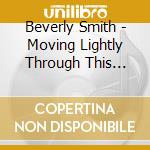 Beverly Smith - Moving Lightly Through This World cd musicale di Beverly Smith