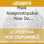 Mark Anagnostopulos - How Do You Say That? cd musicale di Mark Anagnostopulos