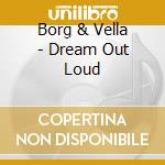 Borg & Vella - Dream Out Loud cd